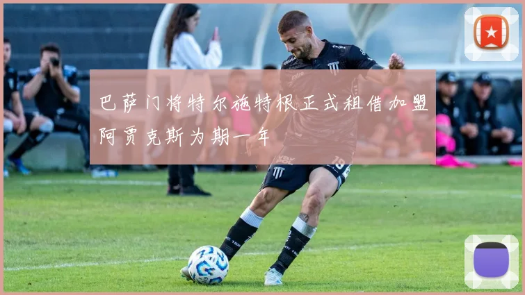 巴萨门将特尔施特根正式租借加盟阿贾克斯为期一年